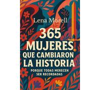 365 Mujeres que cambiaron la historia: Historias reales de mujeres valientes, invisibles y poderosas que desafiaron su tiempo y cambiaron el mundo