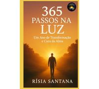 365 Passos na Luz.: Um Ano de Transformação e Cura da Alma.