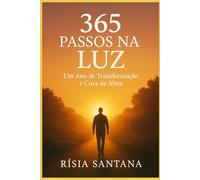 365 Passos na Luz.: Um Ano de Transformação e Cura da Alma.