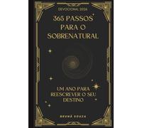 365 passos para o SOBRENATURAL: Um ano para reescrever o seu DESTINO
