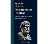 365 Pensamientos Estoicos: Un pensamiento al día para cultivar una mente firme, serena y enfocada. (La Colección del Estoico Moderno)