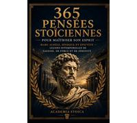 365 Pensées Stoïciennes pour maîtriser son esprit: Marc Aurèle, Sénèque et Épictète - Leçons intemporelles de sagesse, de force et de sérénité
