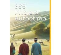 365 Pillole di Autostima: Brevi dosi quotidiane di benessere mentale, un progetto lungo 365 giorni per costruire un anno di Te.