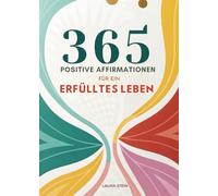 365 Positive Affirmationen: Tägliche Inspiration Für Gesundheit, Erfolg Und Zufriedenheit