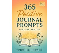 365 Positive Journal Prompts for a Better Life: A Daily Guided Mindfulness & Self-Discovery Journal to Boost Gratitude, Confidence, Creativity, and ... Goal Setting, Mental Wellness & Happiness