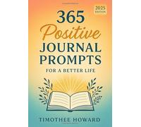 365 Positive Journal Prompts for a Better Life: A Daily Guided Mindfulness & Self-Discovery Journal to Boost Gratitude, Confidence, Creativity, and ... Goal Setting, Mental Wellness & Happiness