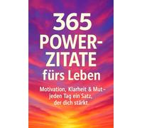 365 Power-Zitate fürs Leben: Motivation, Klarheit & Mut - jeden Tag ein Satz, der dich stärkt.