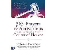 365 Prayers and Activations for Entering the Courts of Heaven: Daily Revelation for Supernatural Breakthrough