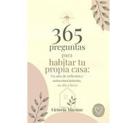 365 preguntas para habitar tu propia casa: Un año de reflexión y autoconocimiento, un día a la vez
