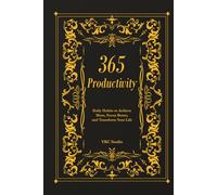 365 Productivity: Daily Habits to Achieve More, Focus Better, and Transform Your Life (The 365 Self-Upgrade Collection)