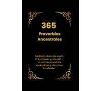 365 Proverbios Ancestrales: Sabiduría diaria de Japón, China, Persia y más allá - Un año de proverbios inspiradores y citas para la reflexión.