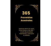 365 Proverbios Ancestrales: Sabiduría diaria de Japón, China, Persia y más allá - Un año de proverbios inspiradores y citas para la reflexión.