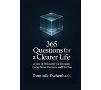 365 Questions for a Clearer Life: A year of philosophy for everyday life, decisions and your inner compass