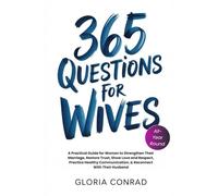 365 Questions For Wives: A Practical Guide for Women to Strengthen Their Marriage, Restore Trust, Show Love and Respect, Practice Healthy Communication, & Reconnect With Their Husband (ALL YEAR ROUND)