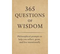 365 Questions of Wisdom: Philosophical prompts to help you reflect, grow, and live intentionally.