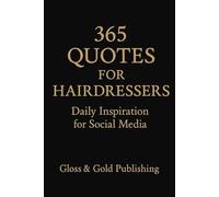 365 Quotes for Hairdressers: Daily Inspiration, Motivation & Captions for Salon Success: Perfect Gift for Hairstylists, Salon Owners & Beauty ... Year (365 Quotes for Beauty Professionals)