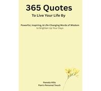 365 Quotes To Live Your Life By: Powerful, Inspiring, & Life-Changing Words of Wisdom to Brighten Up Your Days