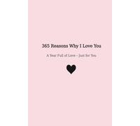 365 Reasons Why I Love You: A Year Full of Love - Just for You (365 Reasons to Love)