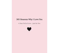 365 Reasons Why I Love You: A Year Full of Love - Just for You (365 Reasons to Love)