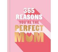 365 Reasons You're the Perfect Mum: A little book of perfect words to let your mum know how much you love them