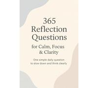 365 Reflection Questions for Calm, Focus & Clarity: One simple daily question to slow down and think clearly