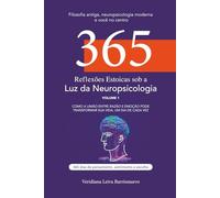 365 Reflexões Estoicas sob a Luz da Neuropsicologia: 365 reflexões diárias que unem estoicismo e neuropsicologia para autoconhecimento, equilíbrio emocional e resiliência, motivação e foco
