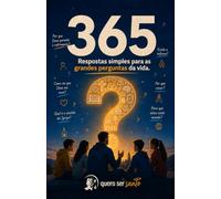 365 Respostas simples para as grandes perguntas da vida: Uma resposta para cada dia do ano - em linguagem próxima e fiel à fé da Igreja Católica