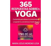 365 RESPUESTAS SOBRE EL YOGA: Contenido para elevar tu conocimiento y expandir tu conciencia a través del yoga (365 DIAS DE REFLEXIONES, 365 RESPUESTAS DE YOGA, 365 DIAS PARA HABITAR LA ABUNDANCIA)