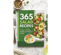 365 Salad Recipes: The Ultimate Collection of Healthy, Flavorful & Quick Salads for Every Day of the Year: Quinoa Salads, Summer Salads, Soup & Salad Combinations - Fresh Ideas for Every Season