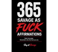 365 Savage As Fuck Affirmations: Open any page. Remember who the fuck you are