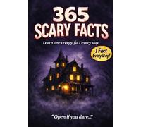 365 Scary Facts: A Creepy Fact for Every Day of the Year: Strange, Spooky, and Unexplained Facts to Spark Curiosity Every Day