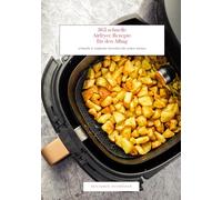 365 schnelle Airfryer-Rezepte für den Alltag: schnelle & einfache Gerichte für jeden Anlass