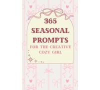 365 Seasonal Prompts for the Creative Cozy Girl: A Year of Cozy, Seasonal Writing Prompts to Spark Creativity