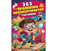 365 Spannende Geschichtsfakten für Kinder: Erstaunliche und Faszinierende Fakten über die Vergangenheit für Neugierige Köpfe - mit Unterhaltsamen Illustrationen