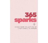 365 Sparks: A One Year Collection of Life’s Small Glimmers