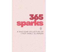 365 Sparks: A One Year Collection of Life’s Small Glimmers