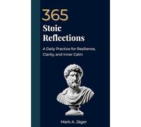 365 Stoic Reflections: A Daily Practice for Resilience, Clarity, and Inner Calm