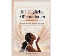 365 Tägliche Affirmationen für Frauen 2026: Stärken Sie Ihren Geist, Steigern Sie Ihre Energie und Manifestieren Sie ein Leben, das Sie lieben