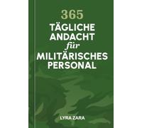 365 TÄGLICHE ANDACHT FÜR MILITÄRISCHES PERSONAL: Ein Jahr des Glaubens, der Stärke, spiritueller Unterstützung und Ermutigung für Männer und Frauen im Dienst.