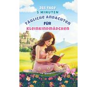 365 Tage, 5 Minuten - Tägliche Andachten für Kleinkindmädchen Mit Jesus- und Bibelgeschichtgebeten: Ein Jahr voller Geschichten und Gebete für kleine Mädchen
