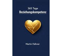 365 Tage Beziehungskompetenz: 5 Minuten täglich für Nähe, Vertrauen, Kommunikation und Konfliktlösung für Paare und Singles