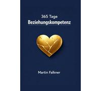365 Tage Beziehungskompetenz: 5 Minuten täglich für Nähe, Vertrauen, Kommunikation und Konfliktlösung für Paare und Singles