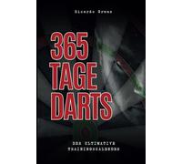 365 Tage Darts: Der ultimative Trainingskalender: Struktur. Fokus. Erfolg - Ein Jahr intensives Dart-Training