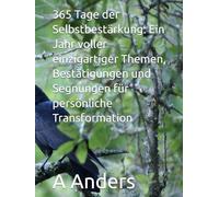 365 Tage der Selbstbestärkung: Ein Jahr voller einzigartiger Themen, Bestätigungen und Segnungen für persönliche Transformation