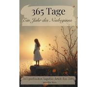 365 Tage - Ein Jahr des Neubeginns in 365 poetischen Impulsen: Gedanken, Licht und Stille für jeden Tag - Zitate- (365 Wege zu dir - Tägliche Inspirationen für Herz, Seele und Bewusstsein)