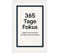 365 Tage Fokus: Jeden Tag eine Seite zur Klarheit und Disziplin