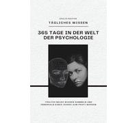 365 Tage in der Welt der Psychologie - Täglich neues Wissen sammeln und innerhalb eines Jahres zum Profi werden: Tägliches Wissen für ein ganzes Jahr