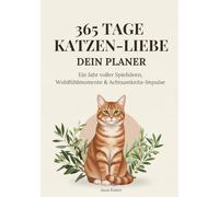 365 Tage Katzen-Liebe - Dein zeitloser Katzen-Planer für ein Jahr voller Spielideen, Wohlfühlmomente, DIY-Projekte, Pflegetipps & Achtsamkeit | 160 ... Mini-Tracker, Achtsamkeits-Impulse