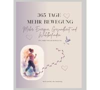 365 Tage mehr Bewegung - Mehr Energie, Gesundheit und Wohlbefinden: Ein Motivationsjournal für mehr Aktivität im Alltag - egal ob Gehen, Joggen, Schwimmen, Yoga oder was dir sonst guttut