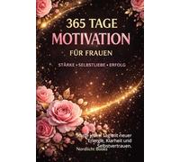 365 Tage Motivation für Frauen: Starte jeden Tag mit neuer Energie, Klarheit und Selbstvertrauen.